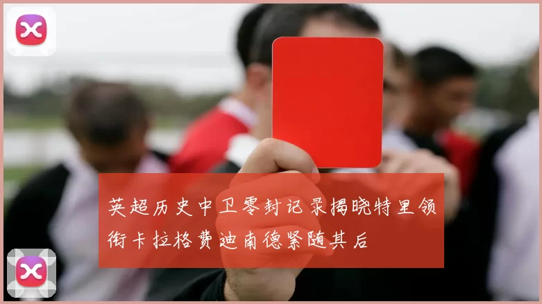 英超历史中卫零封记录揭晓特里领衔卡拉格费迪南德紧随其后
