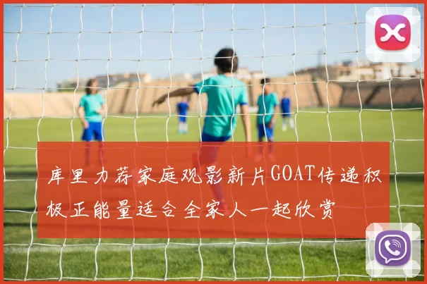 库里力荐家庭观影新片GOAT传递积极正能量适合全家人一起欣赏