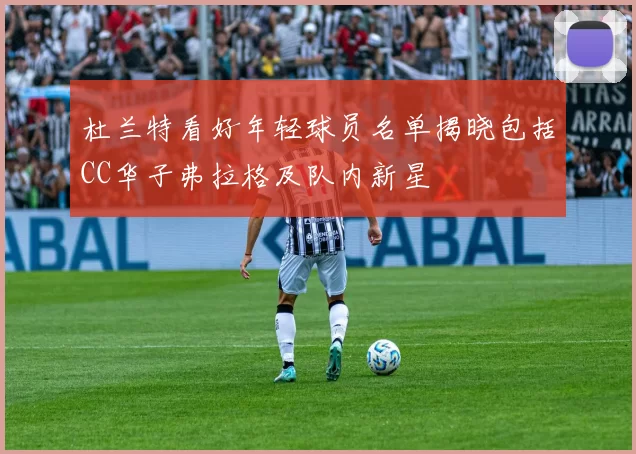 杜兰特看好年轻球员名单揭晓包括CC华子弗拉格及队内新星
